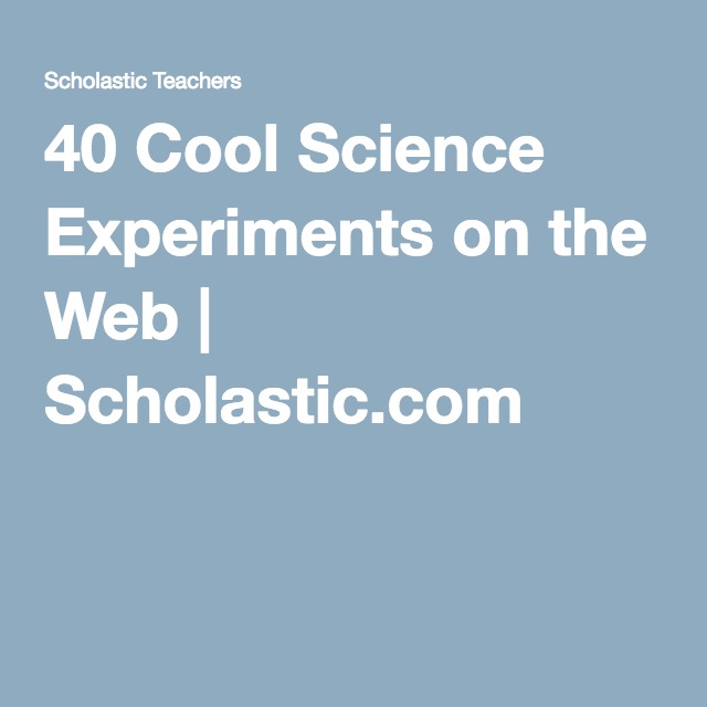 https://www.scholastic.com/teachers/articles/teaching-content/40-cool-science-experiments-web/