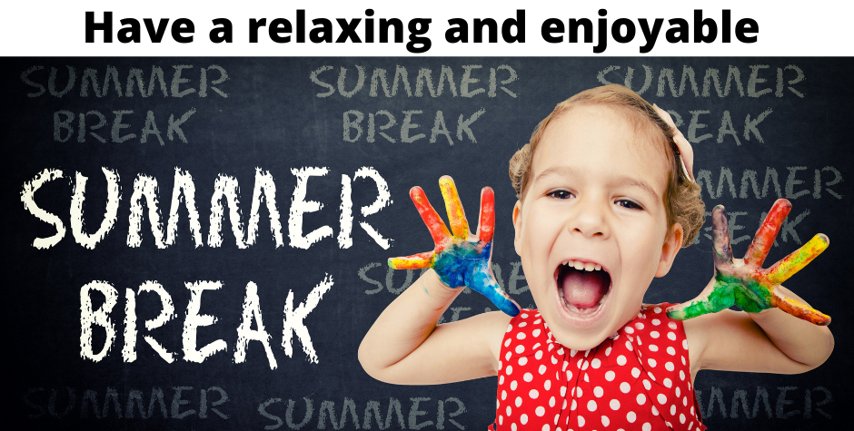 Have a relaxing and enjoyable summer break.