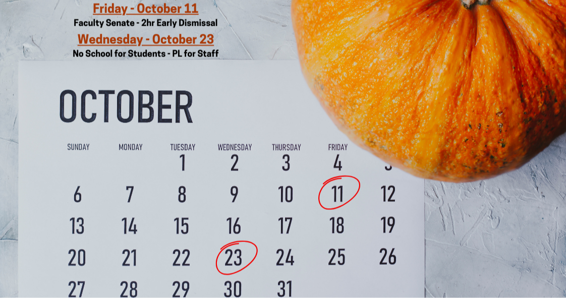 October Reminders, Friday October 11 - Faculty Senate - 2 hr Early Dismissal. Wednesday, October 23, No School for Students - PL for Staff