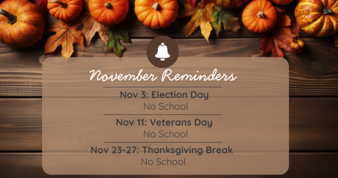 Nov school closures: Election Day - November 3, Veterans Day - November 11, Thanksgiving Break - November 23–27.