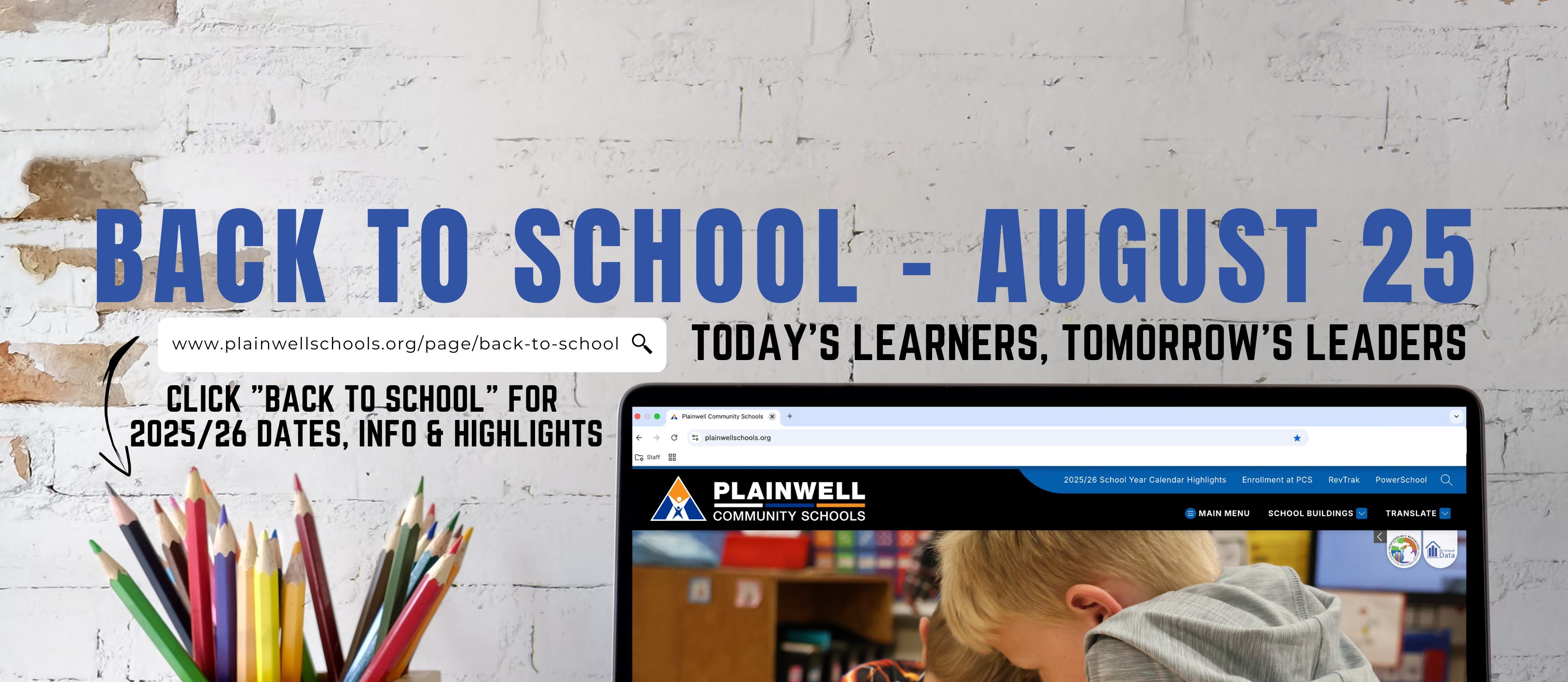 Plainwell Community Schools - Back to School - August 25 - www.plainwellschools.org/page/back-to-school - today's learners, tomorrow's leaders . click "Back to school" for  2025/26 dates, info &amp; highlights