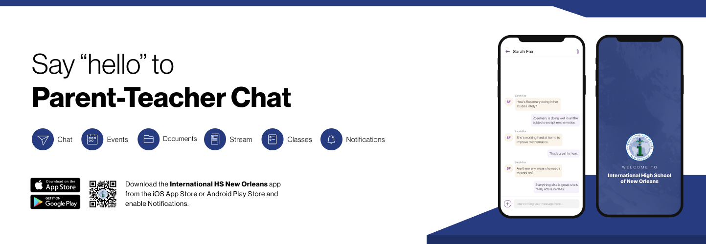 Say hello to Parent-Teacher chat in the new Rooms app. Download the International High School of New Orleans app in the Google Play or Apple App store.