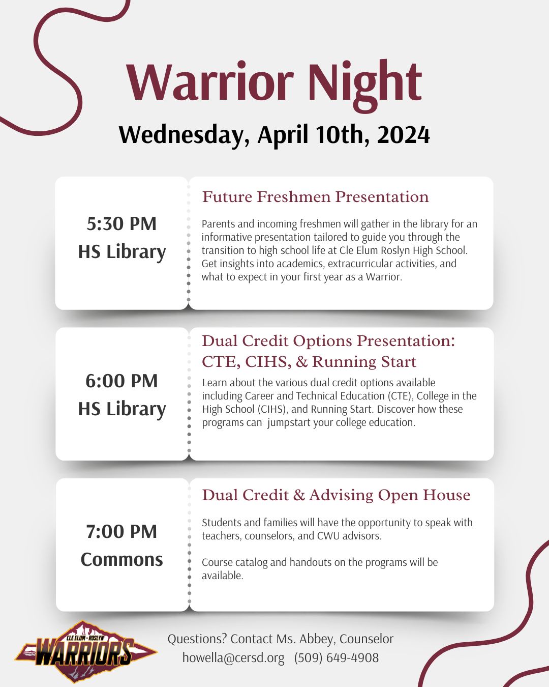 Warrior Night is April 10th. 5:30PM Future Freshman Presentation. 6PM College Info. 7PM Open House. All located at the high school library and commons. If you have questions contact Abbey the counselor at 509-649-4908