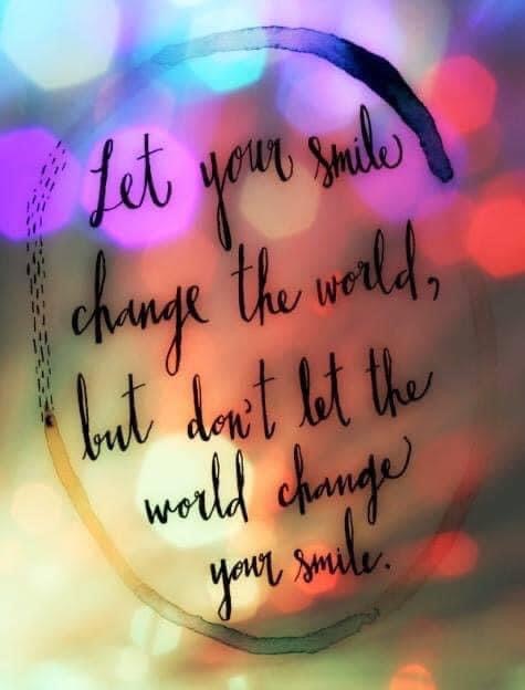 Let your smile change the world, but don't let the world change your smile