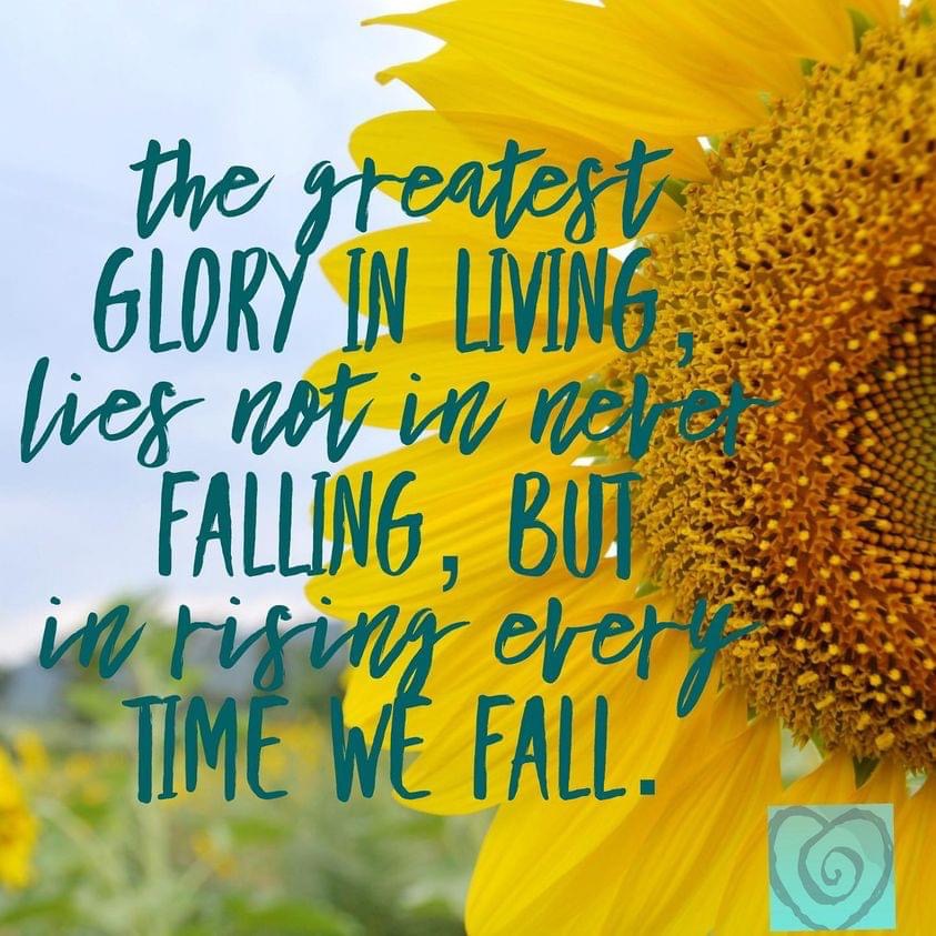 the greatest glory in living lies not in never falling, but in rising every time we fall.