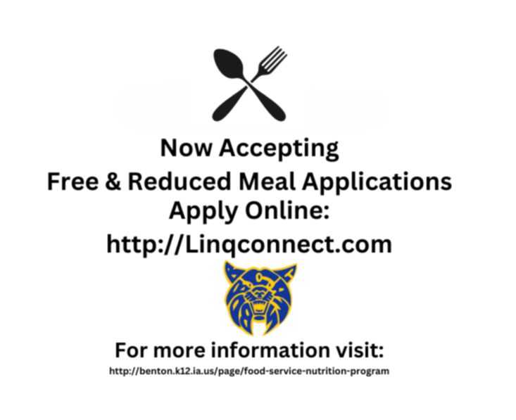 Now Accepting Free and Reduced Meal Applications,  Apply Online at Linqconnect.com. For More information, visit benton.k12.ia.us/page/food-service-nutrition-program