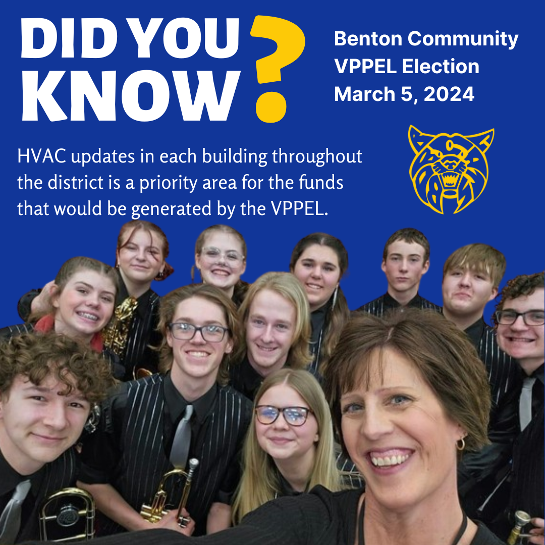 Did you know? Benton Community V P P E L Election March 5, 2024, H V A C updates in each building throughout the district is a priority area for the funds that would be generated by the V P P E L