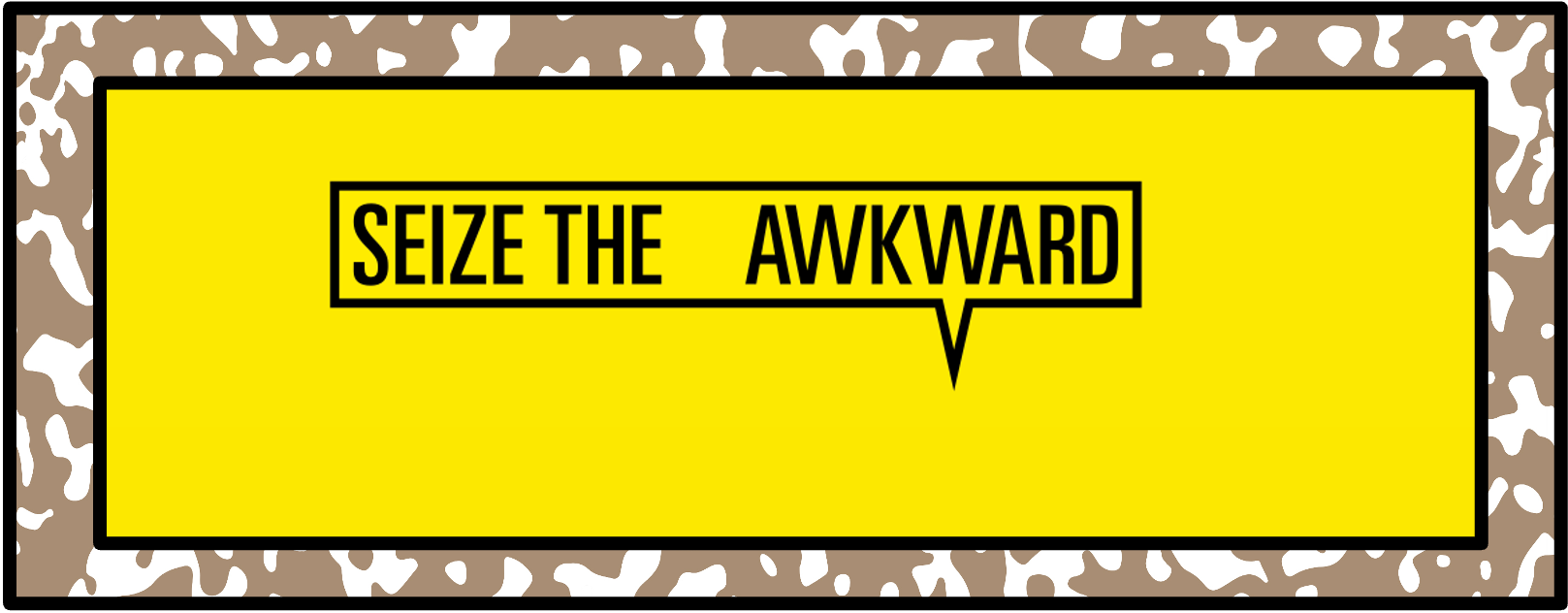 Seize the Awkward
