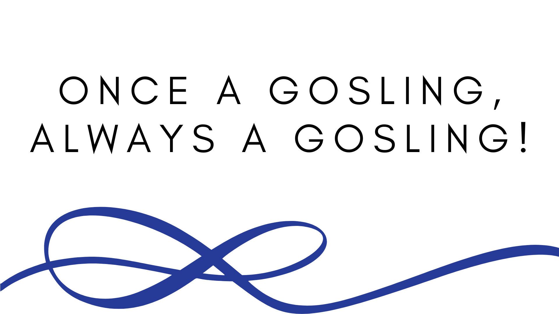Once a Gosling saying