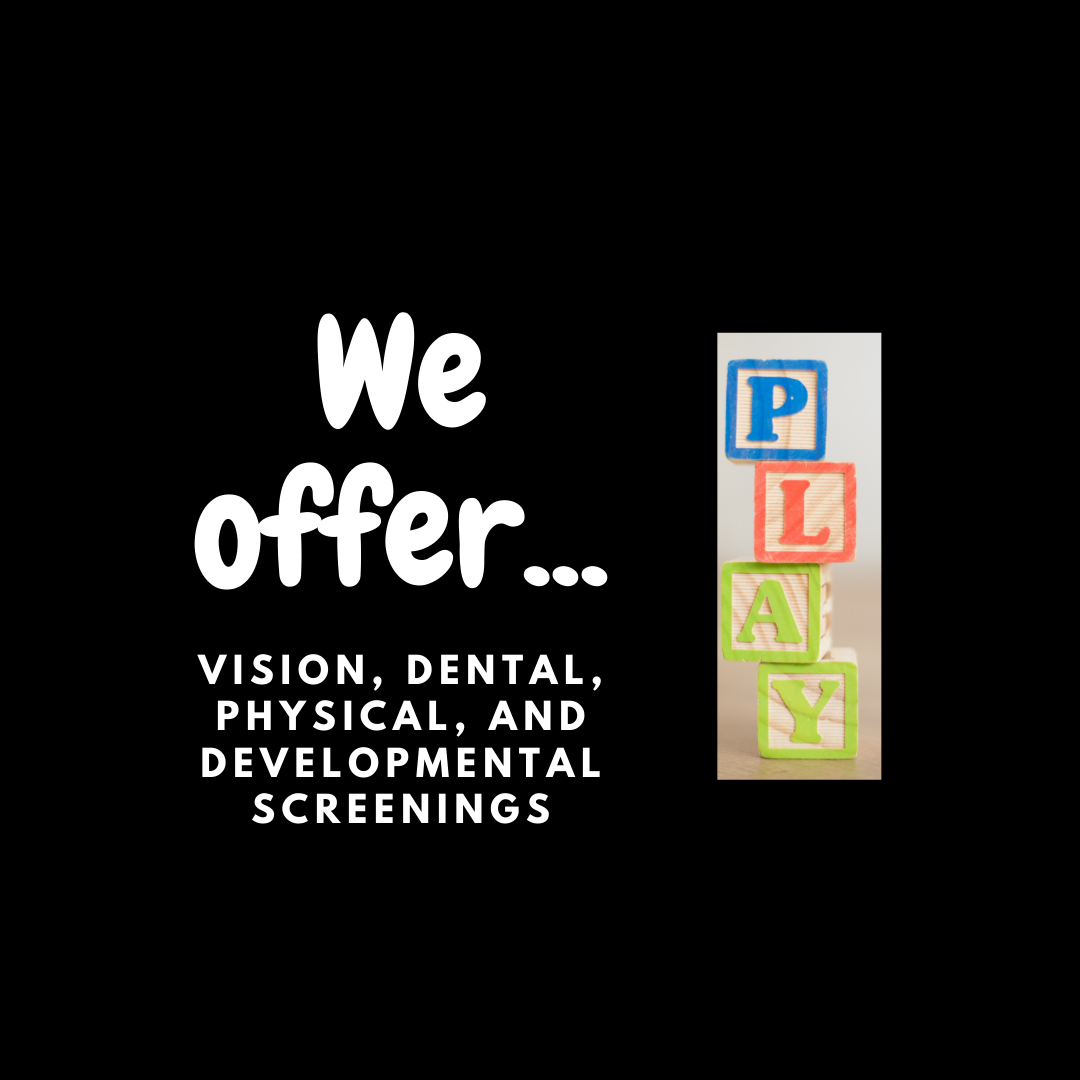 We offer vision, dental, physical, and developmental screenings