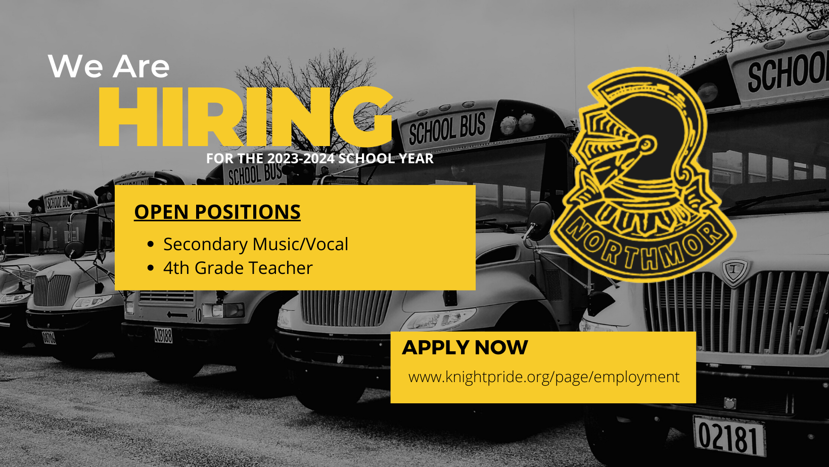 we are hiring for the 2023-2024 school year open positions secondary music/vocal 4th grade teacher Apply today! https://www.knightpride.org/page/employment Northmor logo in black and gold on black and white photo background of school buses