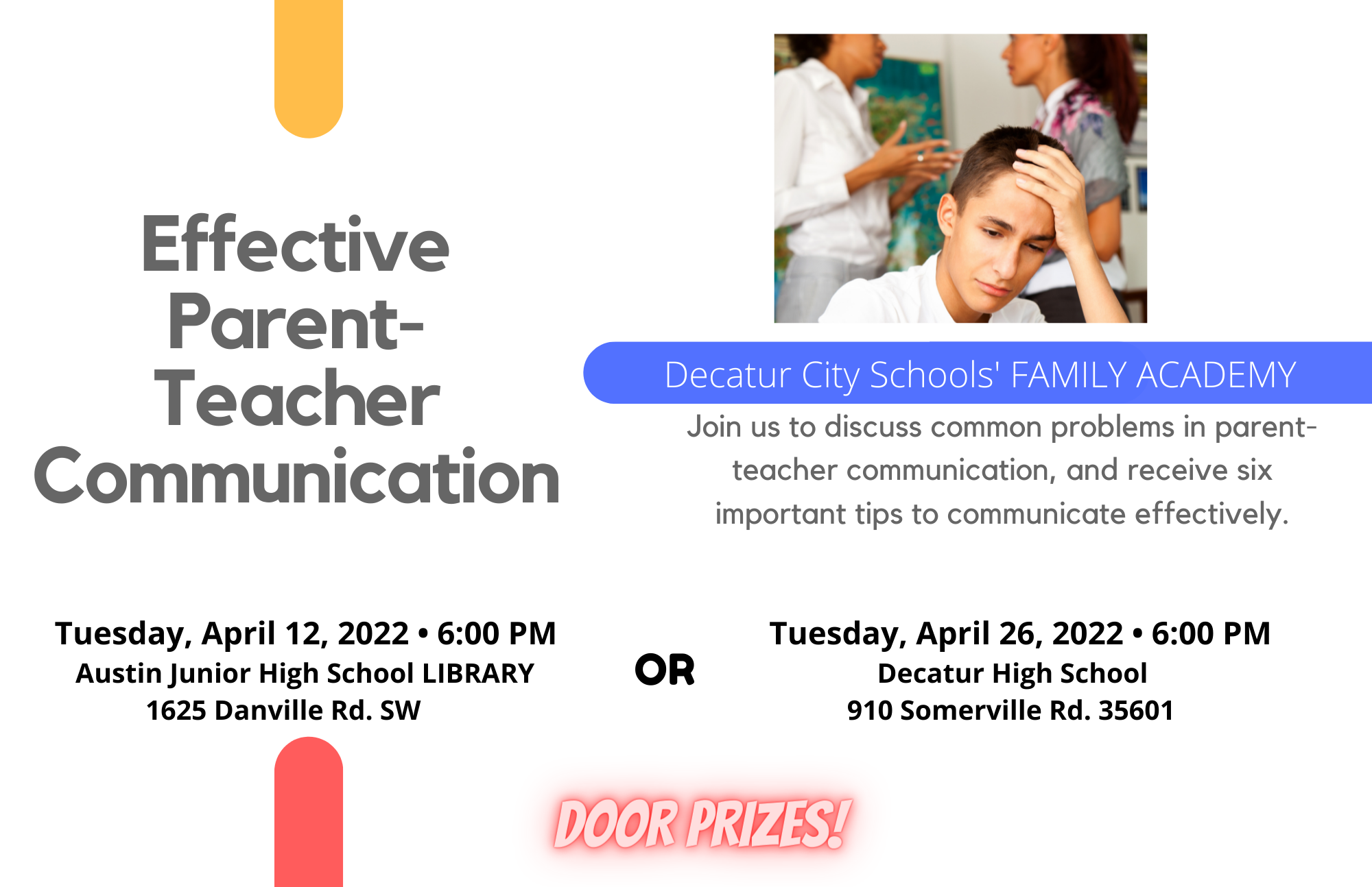 effective parent-teacher communication flyer. Decatur City Schools' Family Academy. Join us to discuss common problems in parent-teacher communication, and receive six important tips to communicate effectively. Tuesday, April 12, 6pm. Austin Junior High School library. Or Tuesday, April 26, 6pm. Decatur High School. Door prizes!