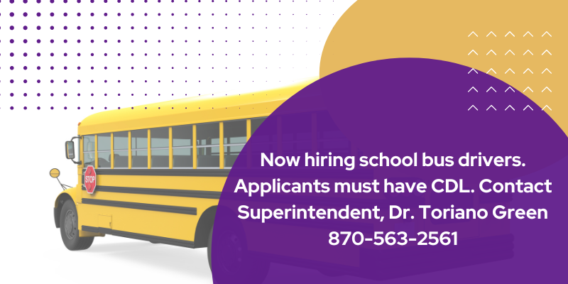 Now hiring school bus drivers.  Applicants must have CDL.  Contact Superintendent, Dr. Toriano Green 870-563-2561
