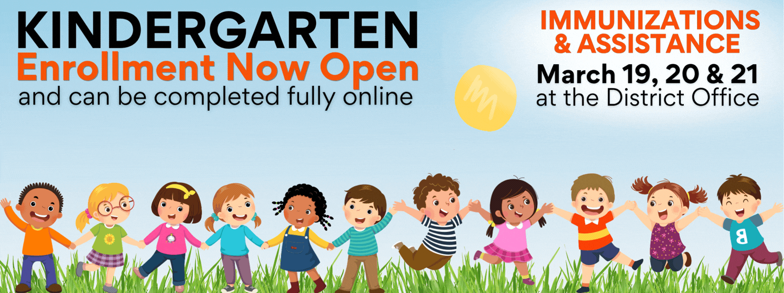 Kindergarten Enrollment Now Open and can be completed fully online. Immunizations &amp; Assistance March 19, 20, 21