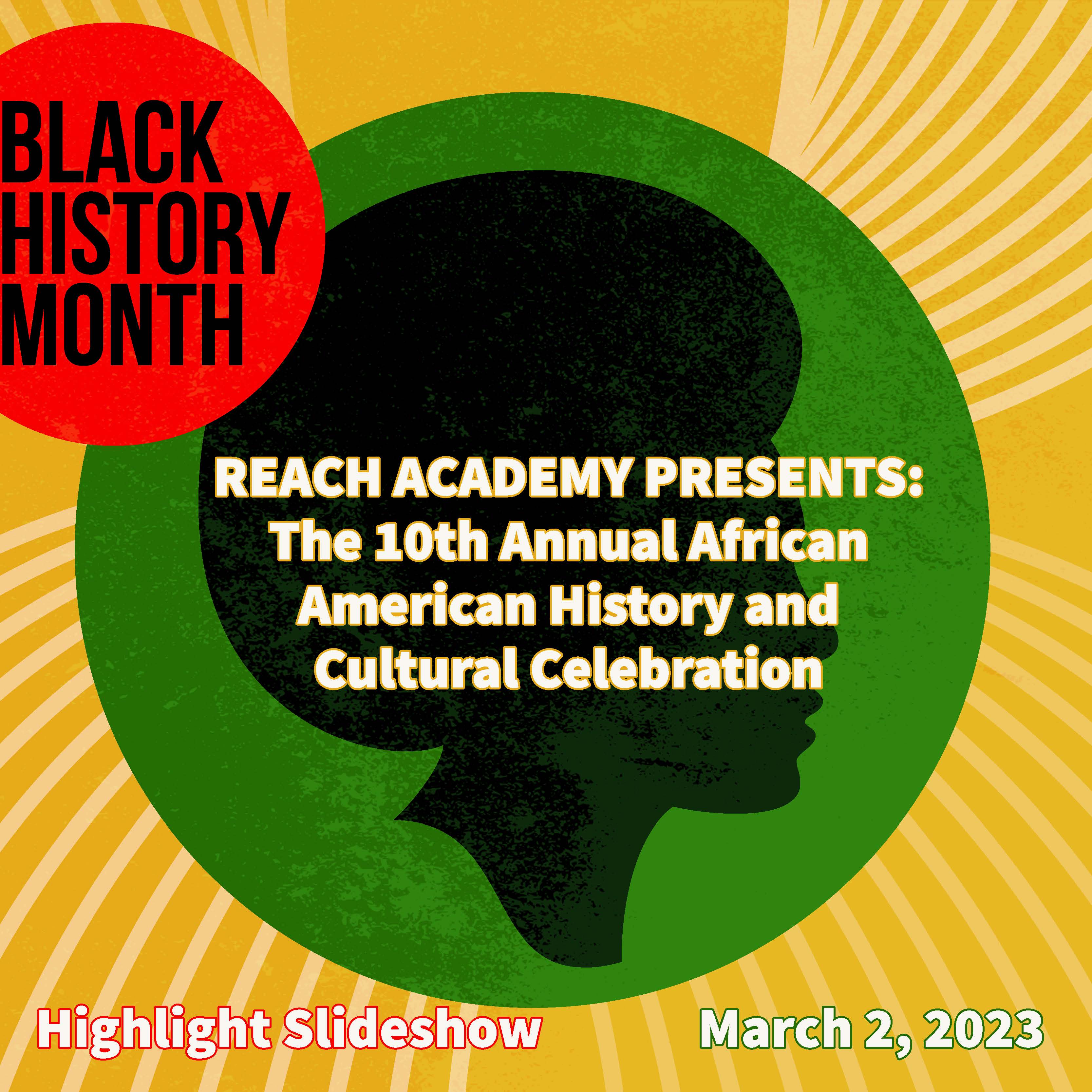 Black history month title page showing a yellow background, green circle in the middle and the profile silhouette of a black lady with an afro. Across the lady's face is white writing that says reach academy presents the 10th annual african american history and cultural celebration. Part of a red circle is on the upper left hand corner that says in black writing black history month