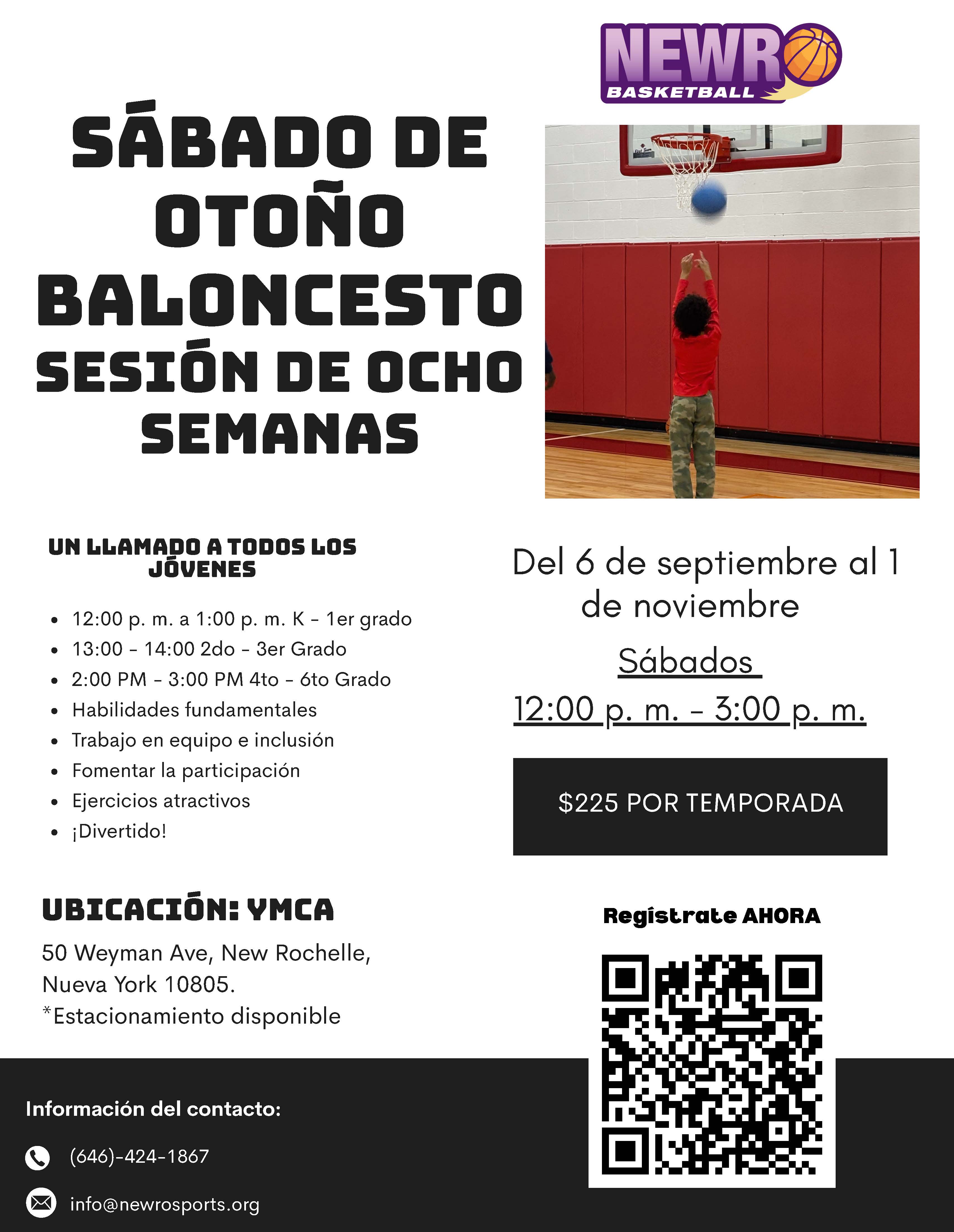 A promotional flyer for a "Fall Saturday Basketball Eight Week Session" from Newro Basketball. The top of the flyer has a photo of a young child shooting a basketball at a hoop. The main text describes the program, which runs from September 6th to November 1st, on Saturdays from 12:00 PM to 3:00 PM. The cost is listed as "$225 FOR SEASON." The flyer details the schedule by grade level: 12:00 PM - 1:00 PM for K-1st Grade, 1:00 PM - 2:00 PM for 2nd-3rd Grade, and 2:00 PM - 3:00 PM for 4th-6th Grade. It also lists program features like "Fundamental skills," "Teamwork and inclusion," "Foster participation," "Engaging drills," and "Fun!" A QR code is provided to "Register NOW." The location is specified as the YMCA at 50 Weyman Ave, New Rochelle, NY, with a note about parking. The bottom of the flyer provides contact information: a phone number and an email address.