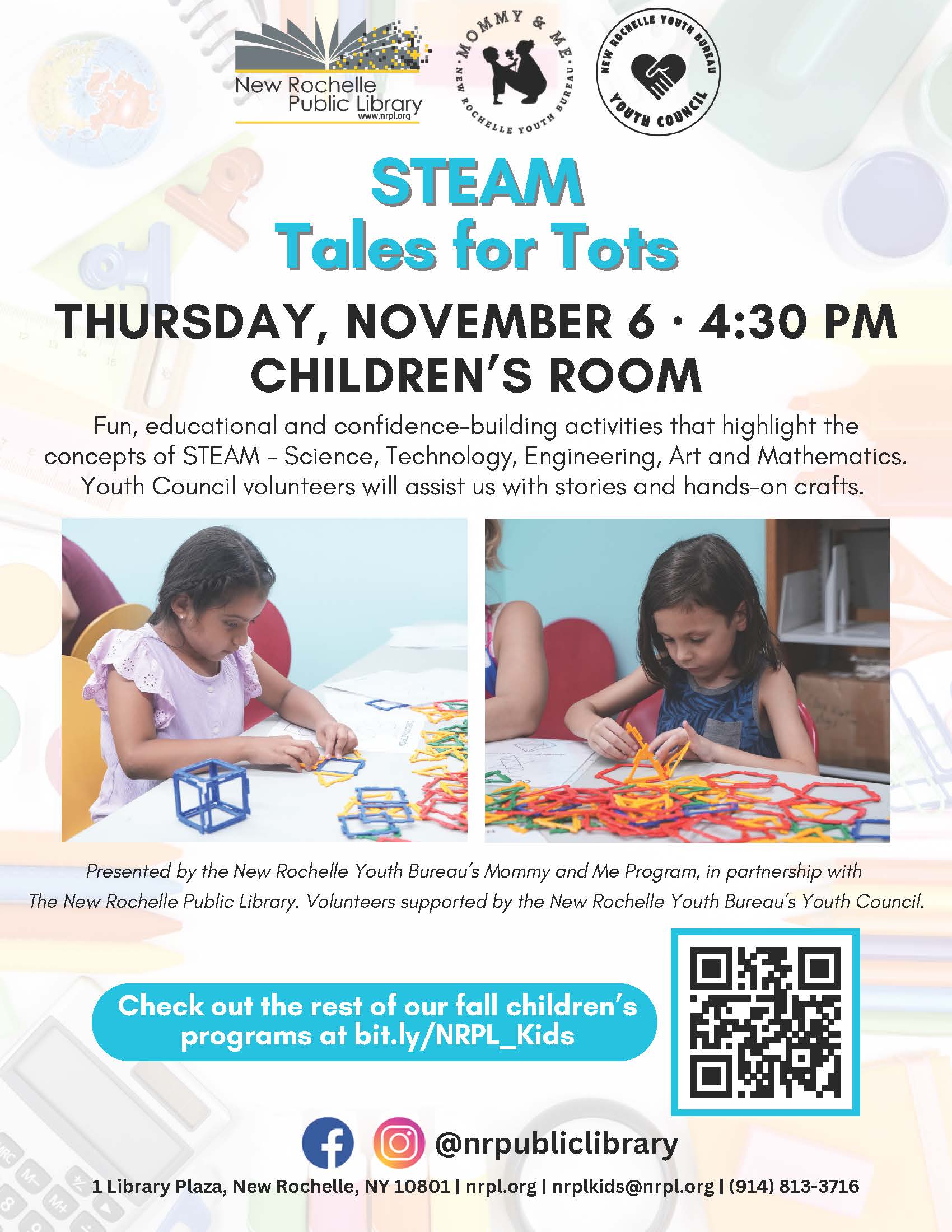 Here is the alt text for the image:"A promotional poster for the 'STEAM Tales for Tots' event at the New Rochelle Public Library. The event is scheduled for THURSDAY, NOVEMBER 6 ∙ 4:30 PM in the CHILDREN'S ROOM. The text describes it as a fun, educational, and confidence-building activity that highlights the concepts of STEAM (Science, Technology, Engineering, Art, and Mathematics). The poster features two photos of young girls sitting at tables, actively engaged in hands-on building activities with colorful construction toys. The poster includes logos for the New Rochelle Public Library, Mommy & Me, and the New Rochelle Youth Council, as well as contact information and a QR code linking to other fall children's programs."