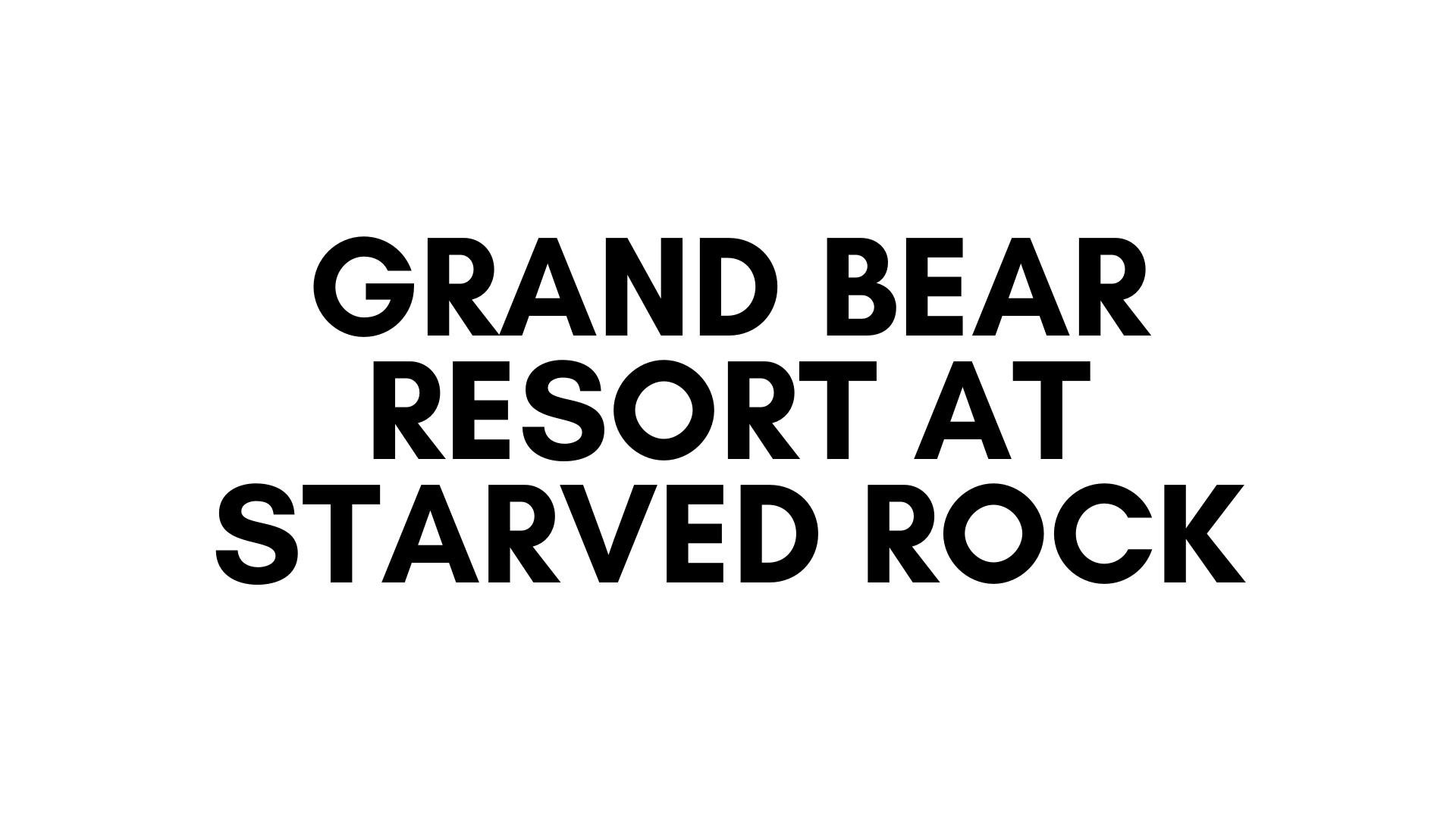 GRAND BEAR RESORT AT STARVED ROCK