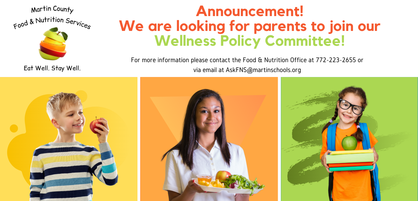 We are looking for parents to join our wellness policy committee! For more information please contact the Food & Nutrition Services office at 772-223-2655 or via email at askfns@martinschools.org.