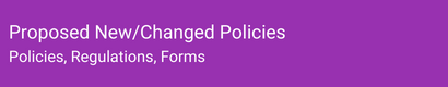 Proposed New/Changed Policies Policies, Regulations, Forms