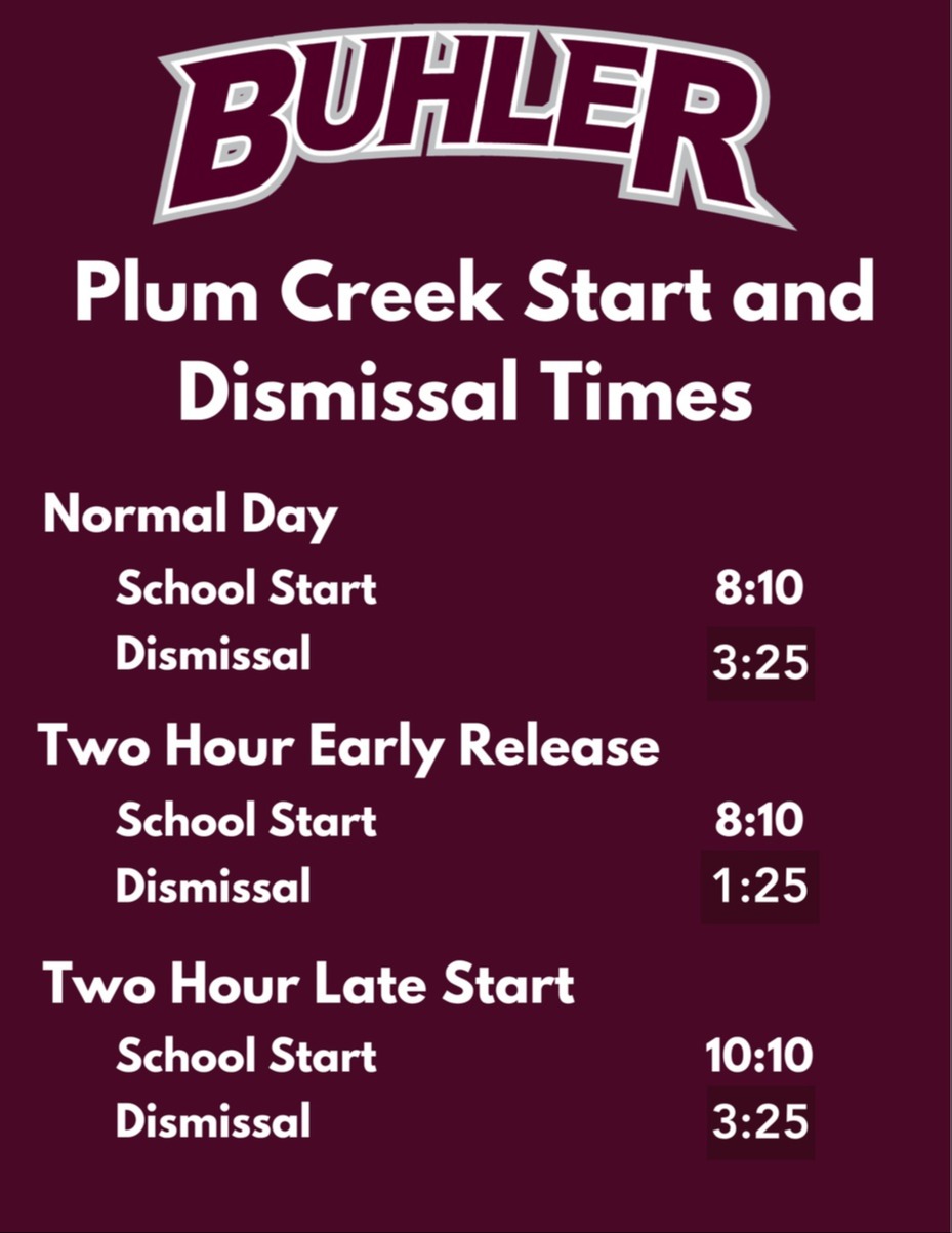 Plum Creek Start and Dismissal Times Normal Day School Start Dismissal 8:10 3:25 Two Hour Early Release School Start Dismissal 8:10 1:25 Two Hour Late Start School Start Dismissal 10:10 3:25