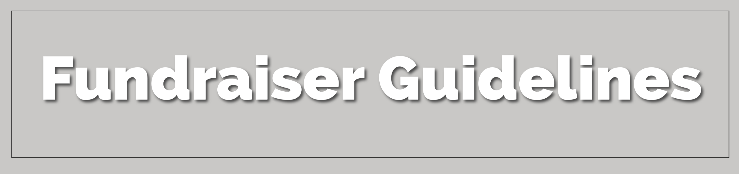 Text reading "Fundraiser Guidelines" in white on a gray background, centered and in bold, sans-serif font.