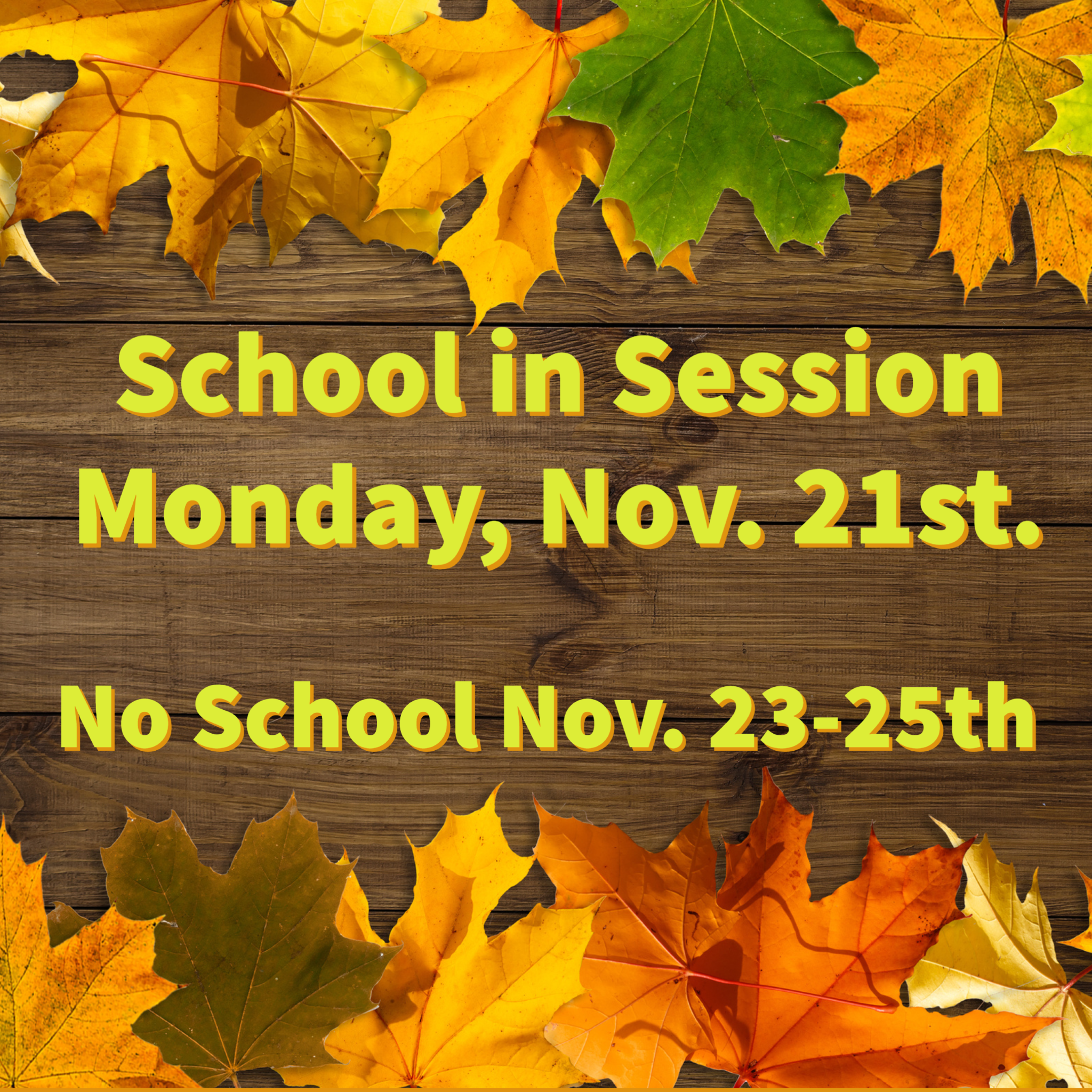 School in Session on Monday, Nov. 21st.  No school Nov. 23rd-25th.