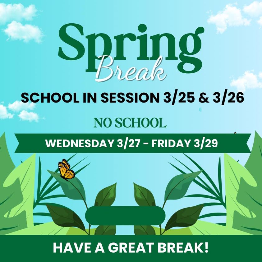 Spring Break. School in Session March 25th and 26th.  No school Wednesday, March 27th- Friday, March 29th.  Have a great break!