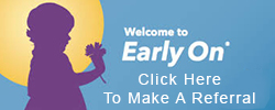 Welcome to Early On Click Here To Make a Referral