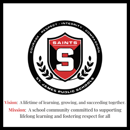 St. James Public schools.  Vision:  A lifetime of learning, growing, and succeeding together.   Mission:  A school community committed to supporting lifelong learning and fostering respect for all