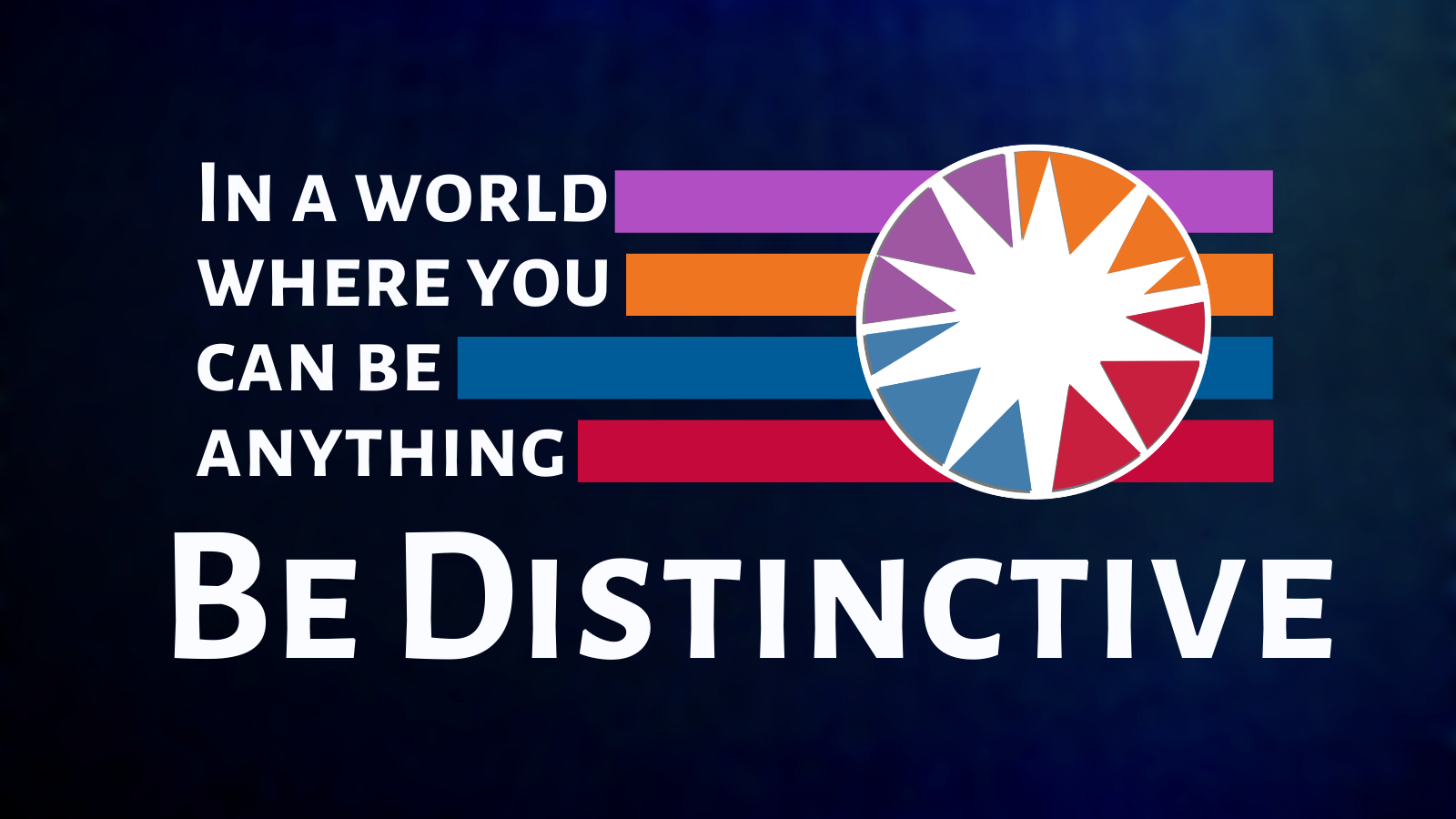 In a world where you can be anything, Be Distinctive.