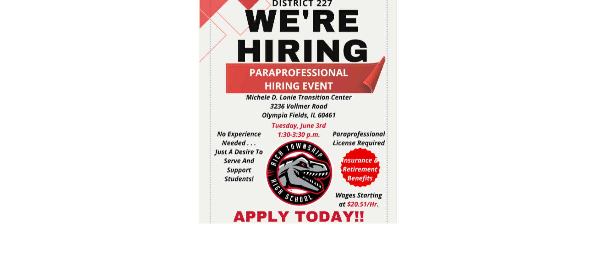 Flyer for Rich Township High School District 227 announcing a paraprofessional hiring event. Bold headline reads “We’re Hiring.” The event takes place on Tuesday, June 3rd from 1:30 to 3:30 p.m. at the Michele D. Lonie Transition Center, 3236 Vollmer Road, Olympia Fields, IL 60461. No experience is needed, only a desire to serve and support students. A paraprofessional license is required. Benefits include insurance and retirement, with starting wages at $20.51 per hour. The flyer includes the Rich Township High School logo and emphasizes in red text: "Apply Today!!"