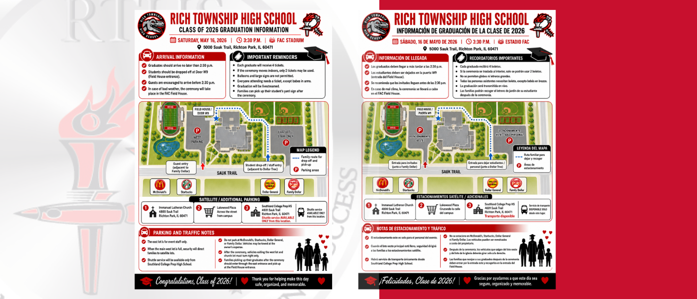 Senior Families: Please review these important Class of 2026 reminders!May 8 is the last day for seniors and Check-Out Day. Seniors must return Chromebooks, clean out lockers, return books, and complete all final responsibilities.The deadline for all class assignments, Edgenuity coursework, and American School transcripts, if applicable, is 3:20 p.m. on May 14.Mandatory Graduation Practice will be held May 14 from 9:00 a.m.–12:00 p.m. in the FAC Gym. Students taking AP exams or final exams at Prairie State College must make arrangements with Mrs. Clark at lclark@rich227.org or Mrs. Wright at dwright@rich227.org.Graduation is Saturday, May 16 at 3:30 p.m. at FAC Stadium. Graduates should arrive by 2:30 p.m. and be dropped off at Door W9, the Field House entrance. Guests are encouraged to arrive by 2:30 p.m.No balloons or large signs will be allowed. Families may pick up their senior’s yard sign following the ceremony.We look forward to celebrating the Class of 2026! #richinstudentsuccessFamilias de estudiantes de último año: Por favor revisen estos recordatorios importantes para la Clase de 2026.El 8 de mayo es el último día para estudiantes de último año y el Día de salida. Los estudiantes deben devolver sus Chromebooks, limpiar sus casilleros, devolver libros y completar todas sus responsabilidades finales.La fecha límite para entregar todas las tareas, completar cursos de Edgenuity y entregar transcripciones de American School, si corresponde, es a las 3:20 p.m. el 14 de mayo.La práctica obligatoria de graduación será el 14 de mayo de 9:00 a.m. a 12:00 p.m. en el Gimnasio FAC. Los estudiantes que estén tomando exámenes AP o exámenes finales en Prairie State College deben hacer arreglos con Mrs. Clark en lclark@rich227.org o Mrs. Wright en dwright@rich227.org.La graduación será el sábado, 16 de mayo, a las 3:30 p.m. en el Estadio FAC. Los graduados deben llegar a las 2:30 p.m. y ser dejados en la Puerta W9, la entrada del Field House. Se anima a los invitados a llegar a las 2:30 p.m.No se permitirán globos ni letreros grandes. Las familias podrán recoger el letrero de jardín de su estudiante después de la ceremonia.¡Esperamos celebrar a la Clase de 2026! #richinstudentsuccess
