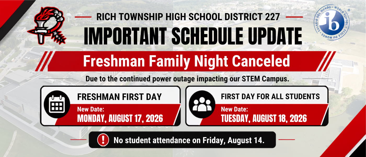 Rich Township High School District 227 important schedule update graphic. Freshman Family Night scheduled for Thursday, August 13 is canceled due to the continued power outage impacting the STEM Campus. Freshman First Day has been moved to Monday, August 17, 2026. The first day for all students has been moved to Tuesday, August 18, 2026. The district is working with ComEd and community partners to resolve the situation as quickly as possible.