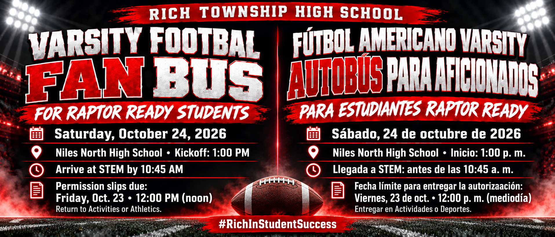 Alt text — English: Red, black, and white bilingual Rich Township High School football banner announcing a fan bus for Raptor Ready students on Saturday, October 24, 2026. Kickoff is at 1 p.m. at Niles North High School. Students must arrive at STEM by 10:45 a.m. Permission slips are due to Activities or Athletics by noon Friday, October 23. Stadium lights and a football frame the information. #RichInStudentSuccess Texto alternativo — Español: Gráfico bilingüe rojo, negro y blanco de Rich Township High School que anuncia un autobús para estudiantes Raptor Ready el sábado, 24 de octubre de 2026. El partido comienza a la 1 p. m. en Niles North High School. Los estudiantes deben llegar a STEM a más tardar a las 10:45 a. m. Las autorizaciones deben entregarse en Actividades o Deportes antes del mediodía del viernes, 23 de octubre. Incluye luces de estadio y un balón de fútbol americano. #RichInStudentSuccess