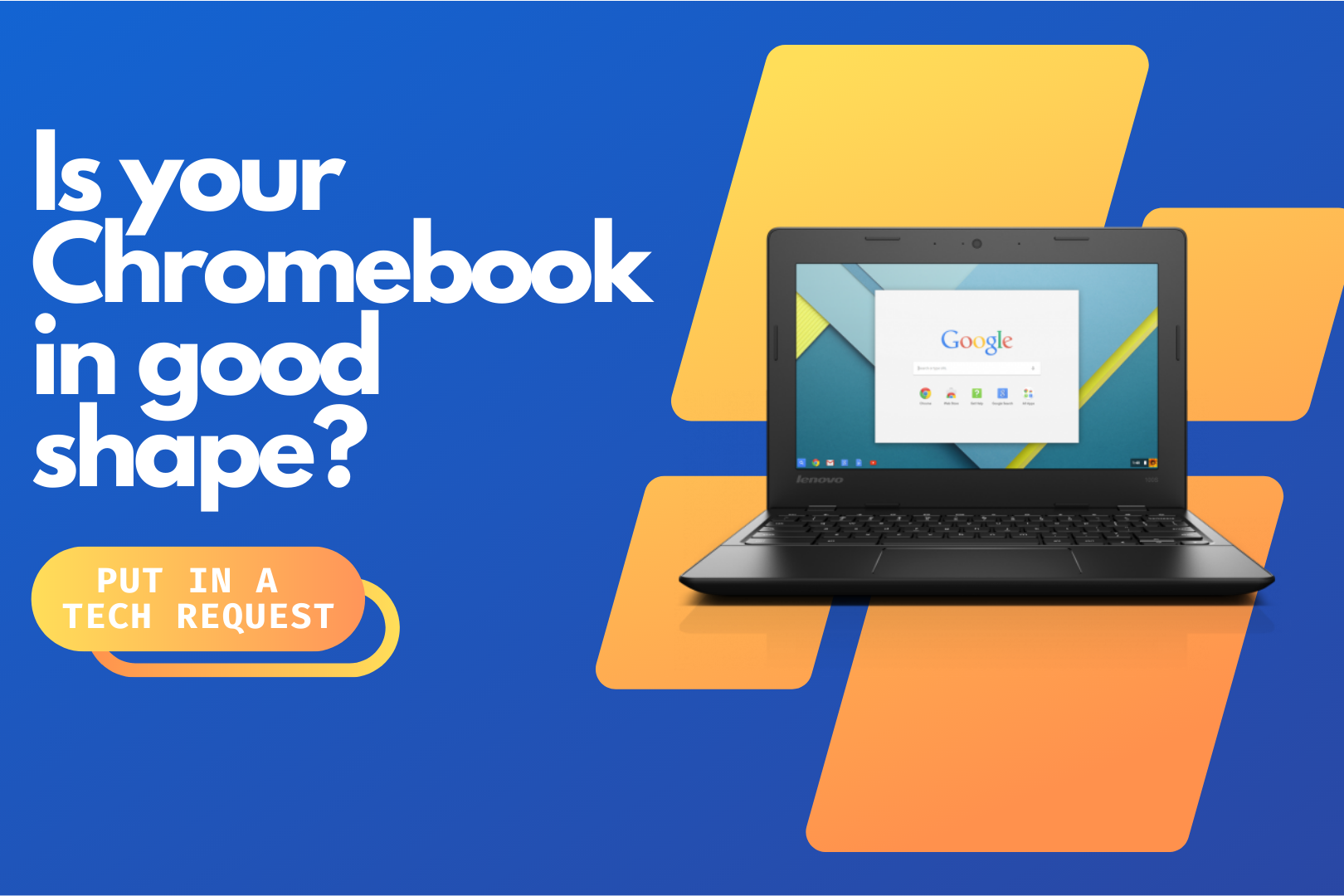 Is your Chromebook in good shape? Put in a Tech Request