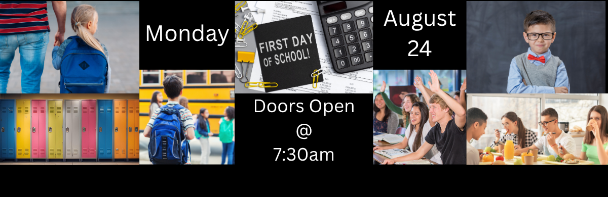 A horizontal photo grid collage announcing details for the first day of school. The collage combines black panels containing white informational text with various school-themed images, including students with backpacks, school lockers, students raising their hands in a classroom, and students eating lunch.  First Day of School Schedule Date: Monday, August 24  Details: Doors Open @ 7:30am  Visual Collage Details (Clockwise from top left): An adult holding hands with a young girl wearing a blue backpack.  A black block with the white text "Monday".  An overhead desk view featuring a calculator, paperclips, and a black notepad reading, "FIRST DAY OF SCHOOL!".  A black block with the white text "August 24".  A young boy wearing glasses, a grey sweater vest, and a red bowtie smiling in front of a chalkboard.  A group of teenagers sitting together and eating lunch at a cafeteria table.  A group of students in a classroom raising their hands enthusiastically.  A central black block with the white text "Doors Open @ 7:30am".  A row of colorful school lockers in yellow, pink, grey, blue, and orange.  A boy with a blue backpack seen from behind looking toward a yellow school bus and other students.