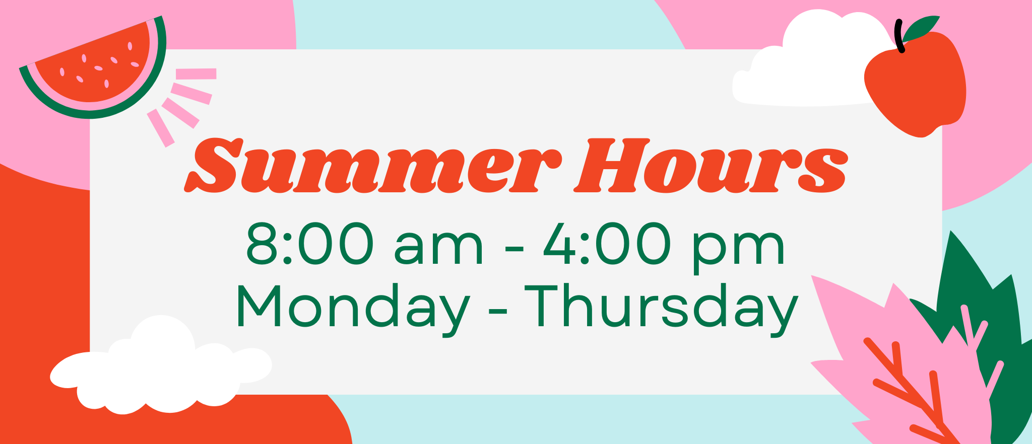 Summer Hours 8 am to 4 pm