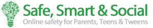 Safe, Smart & Social. Online Safety for Parents, Teens & Tweens.