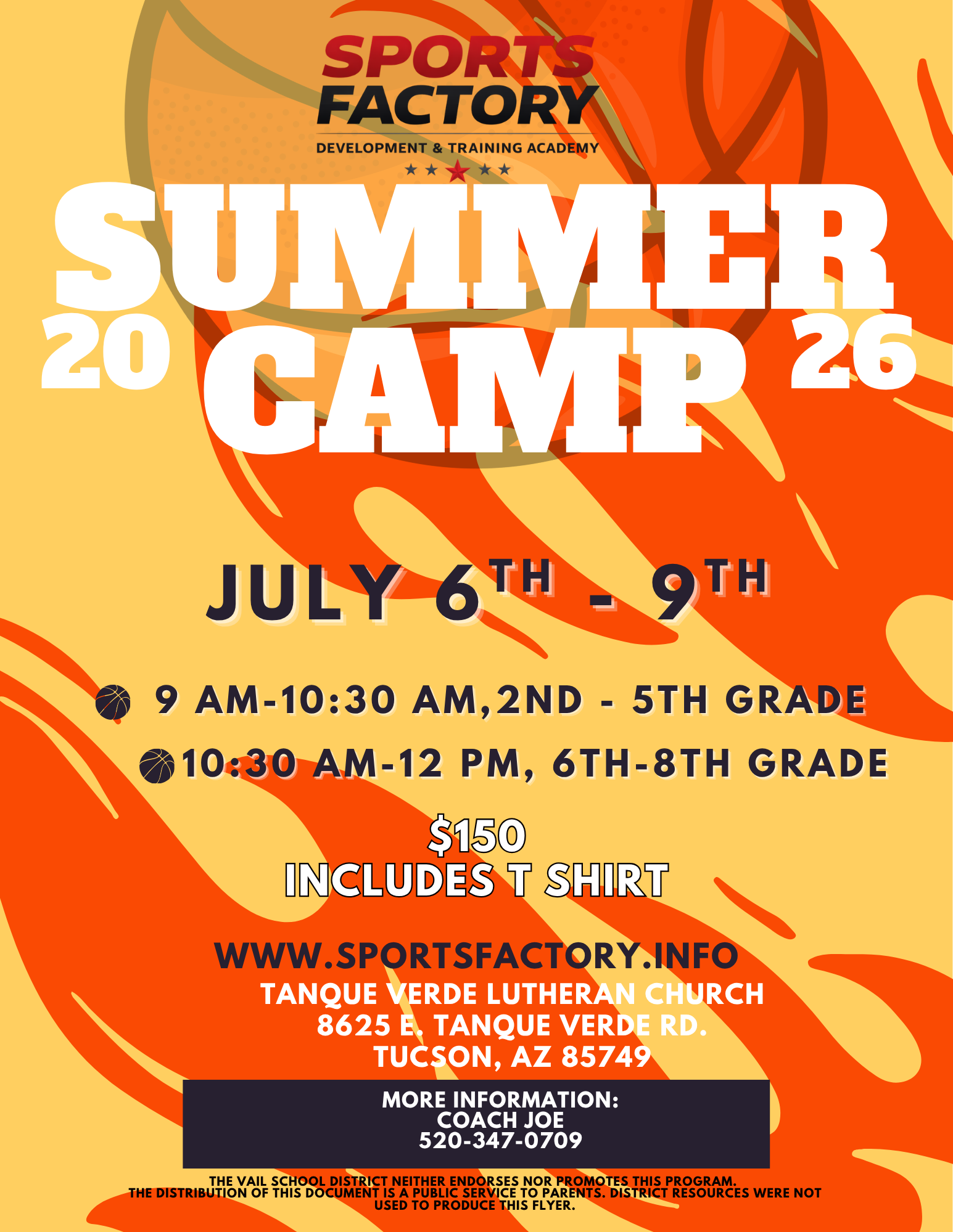 SportsFactory Development & Training AcademySummer Camp 2026July 6th-9th9am-10:30am, 2nd-5th grade10:30am-12pm, 6th-8th grade$150 includes T shirtwww.sportsfactory.infoTanque Verde Lutheran Church8625 E Tanque Verde RdTucson, AZ 85749More information: Coach Joe 520-347-0709