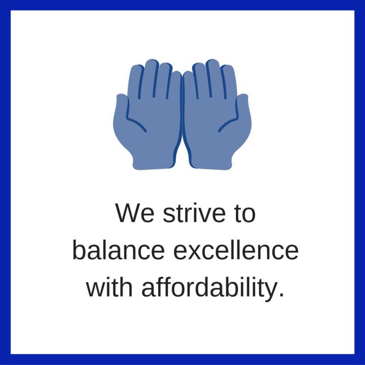 We strive to balance excellence with affordavility