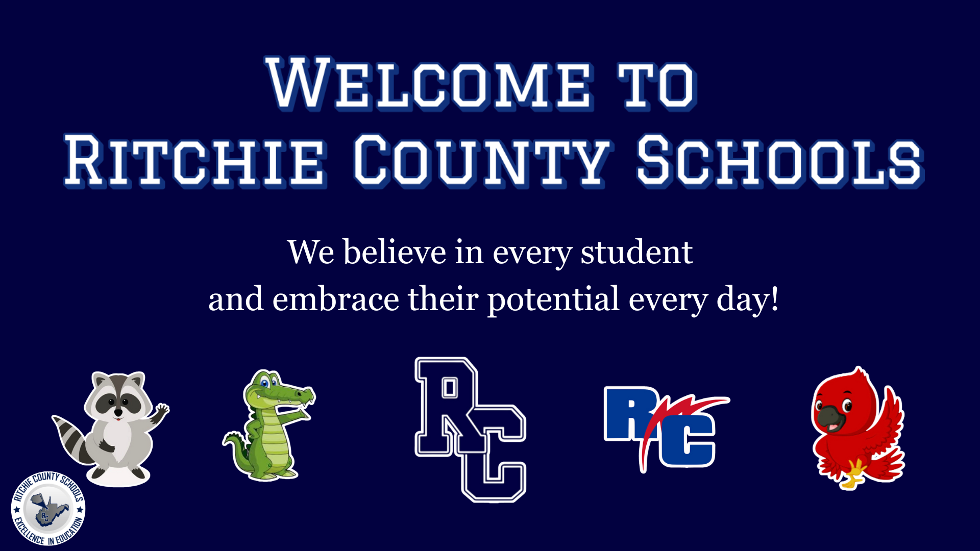 Welcome to Ritchie County Schools We believe in every student and embrace their potential every day!