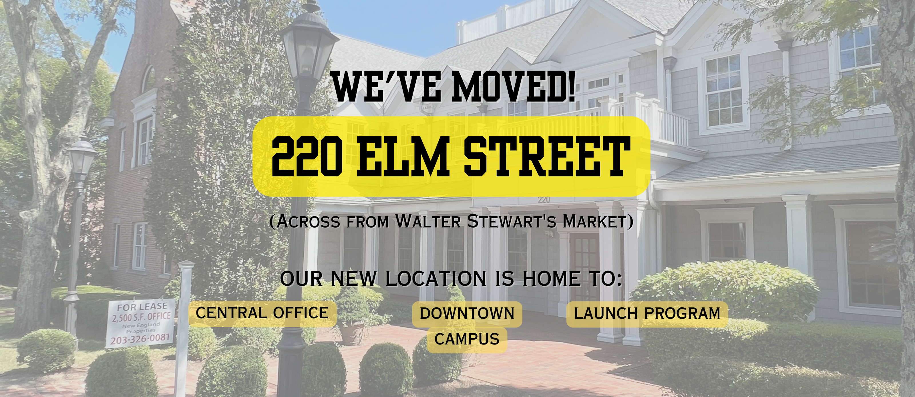 We've Moved! Our central office, launch program and downtown campus can now be found at 220 Elm Street