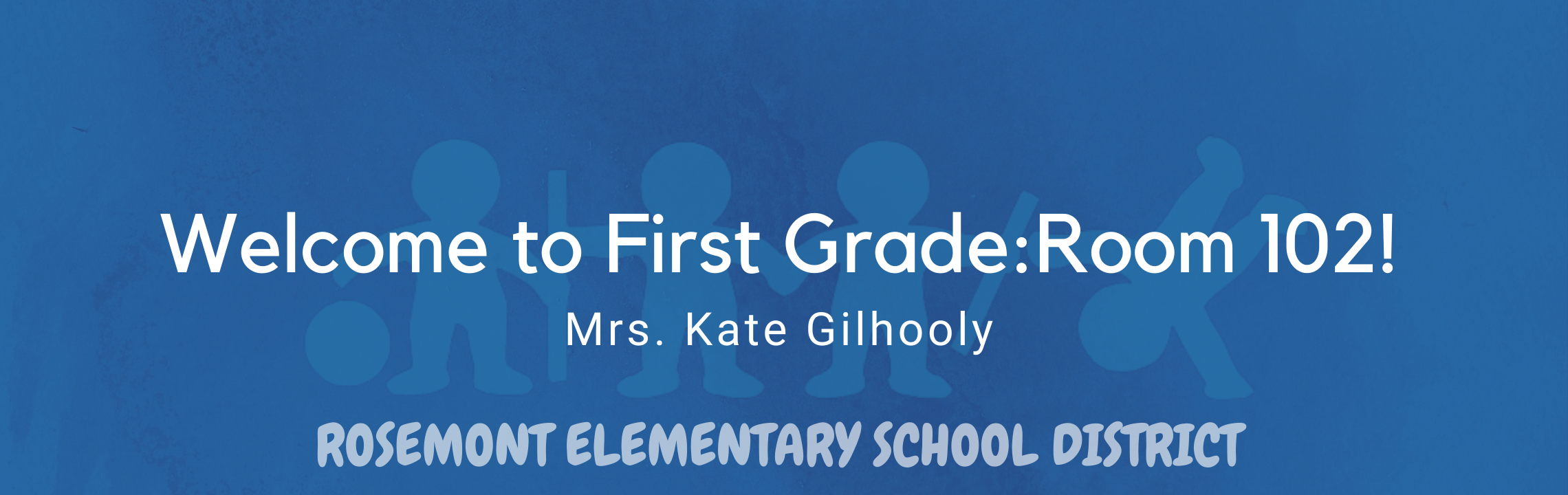 Welcome to First Grade: Rom 102 , Ms Kate Gilhooly