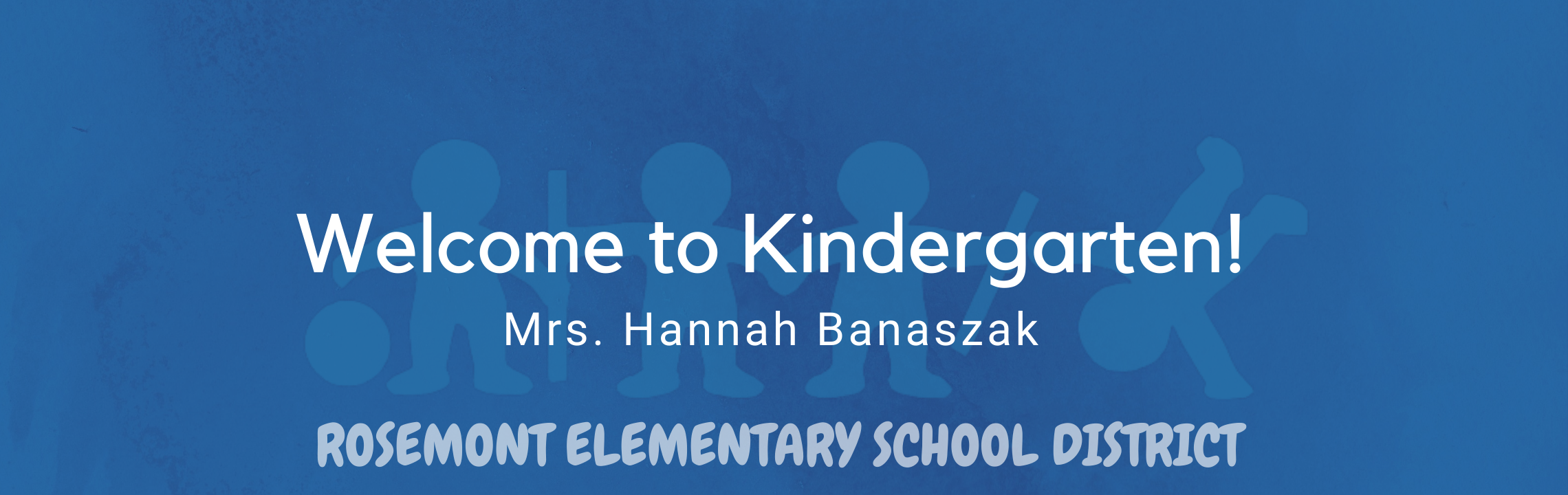 Welcome to Kindergarten, Mrs. Hannah Banaszak, Rosemont Elementary Schools 