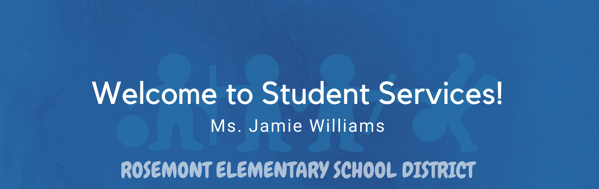 Welcome to Student Services! Ms. Jamie Williams, Rosemont Elementary Schools 