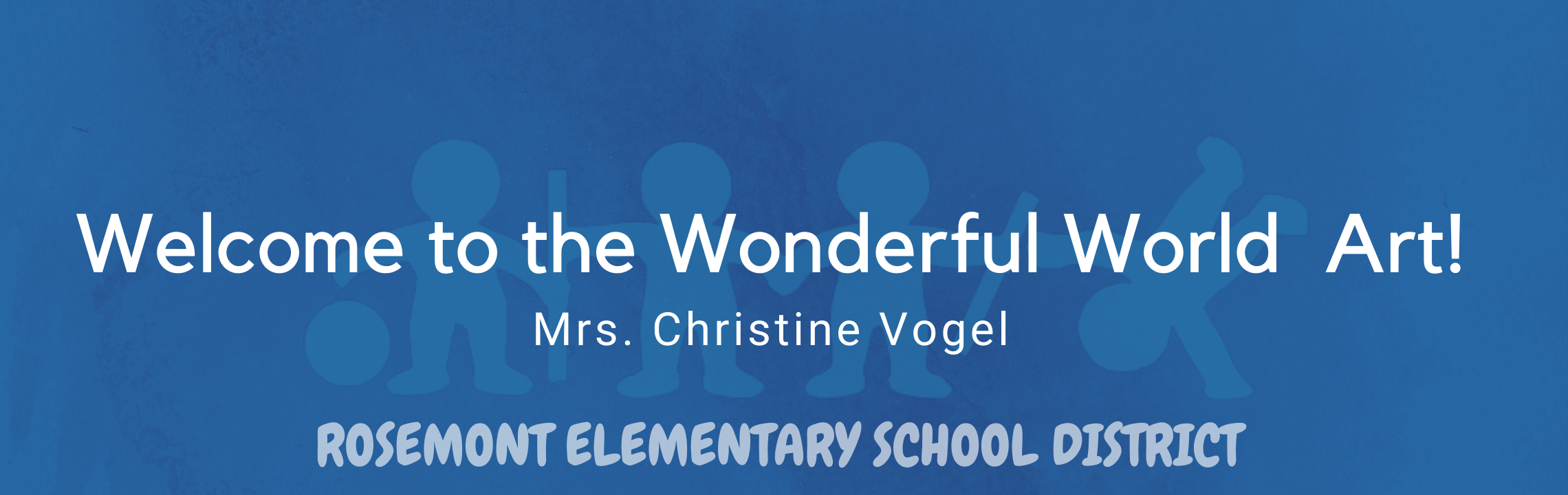 Welcome to the Wonderful World ofArt,  Mrs. Christine Vogel  Rosemont Elementary Schools 