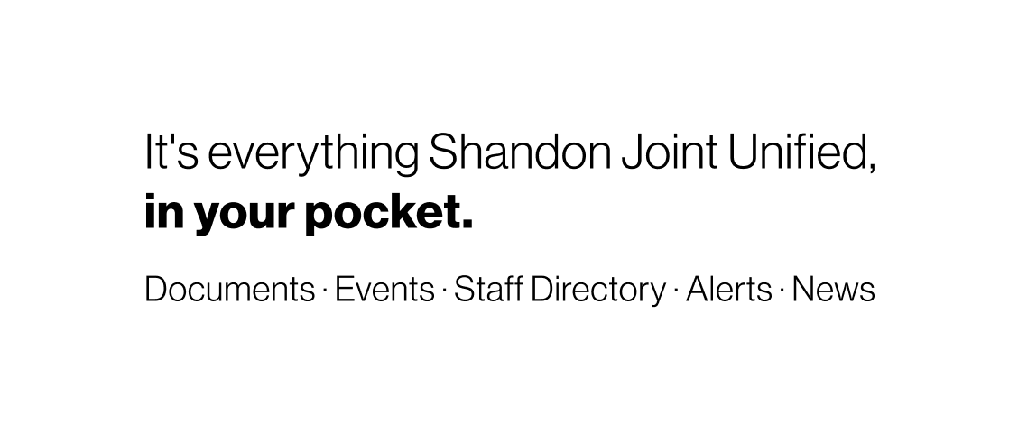 It's everything Shandon Joint Unified, in your pocket. Documents, events, alerts, staff directory