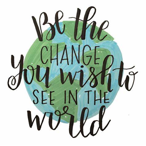 Quote: "Be the change you wish to see in the world"