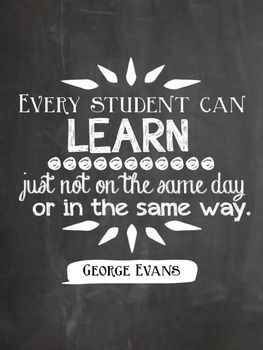 "Every Student Can LEARN...Just not the same day or in the same way". George Evans.